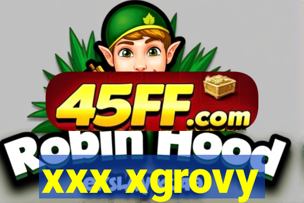 xxx xgrovy
